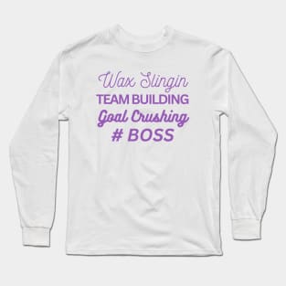 wax slingin, team building, goal crushing, hashtag boss Long Sleeve T-Shirt